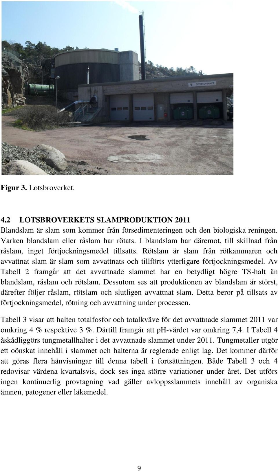 Rötslam är slam från rötkammaren och avvattnat slam är slam som avvattnats och tillförts ytterligare förtjockningsmedel.