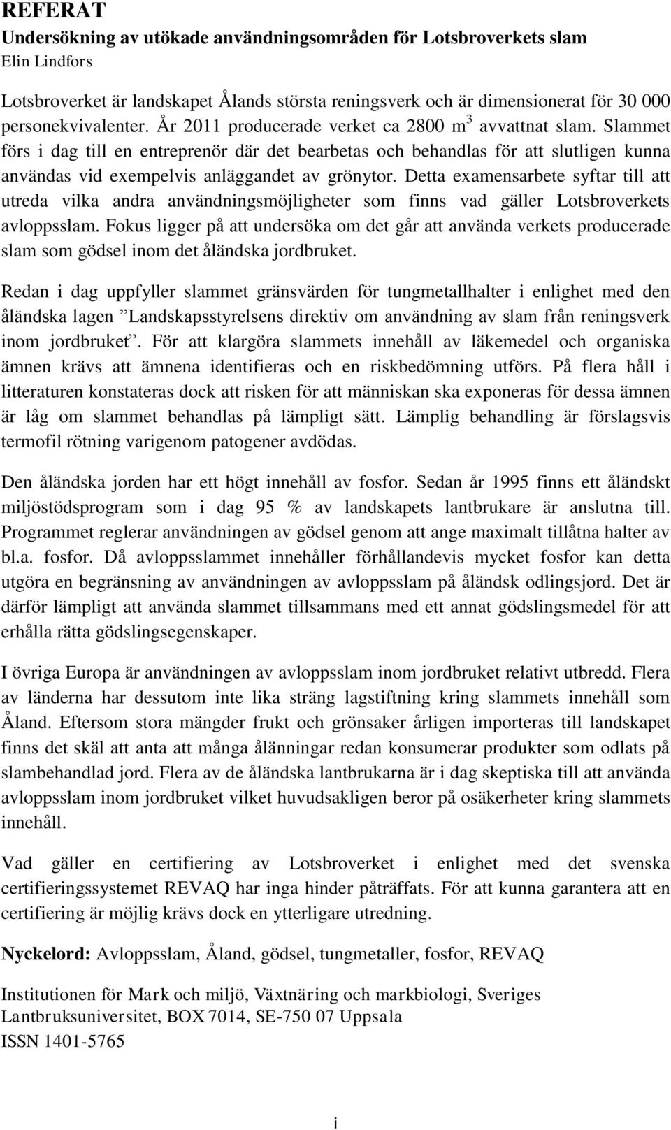 Detta examensarbete syftar till att utreda vilka andra användningsmöjligheter som finns vad gäller Lotsbroverkets avloppsslam.