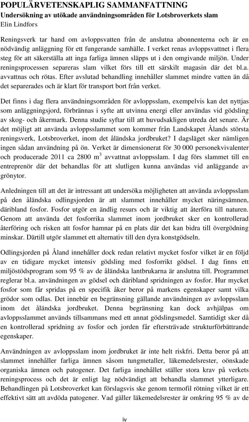 Under reningsprocessen separeras slam vilket förs till ett särskilt magasin där det bl.a. avvattnas och rötas.