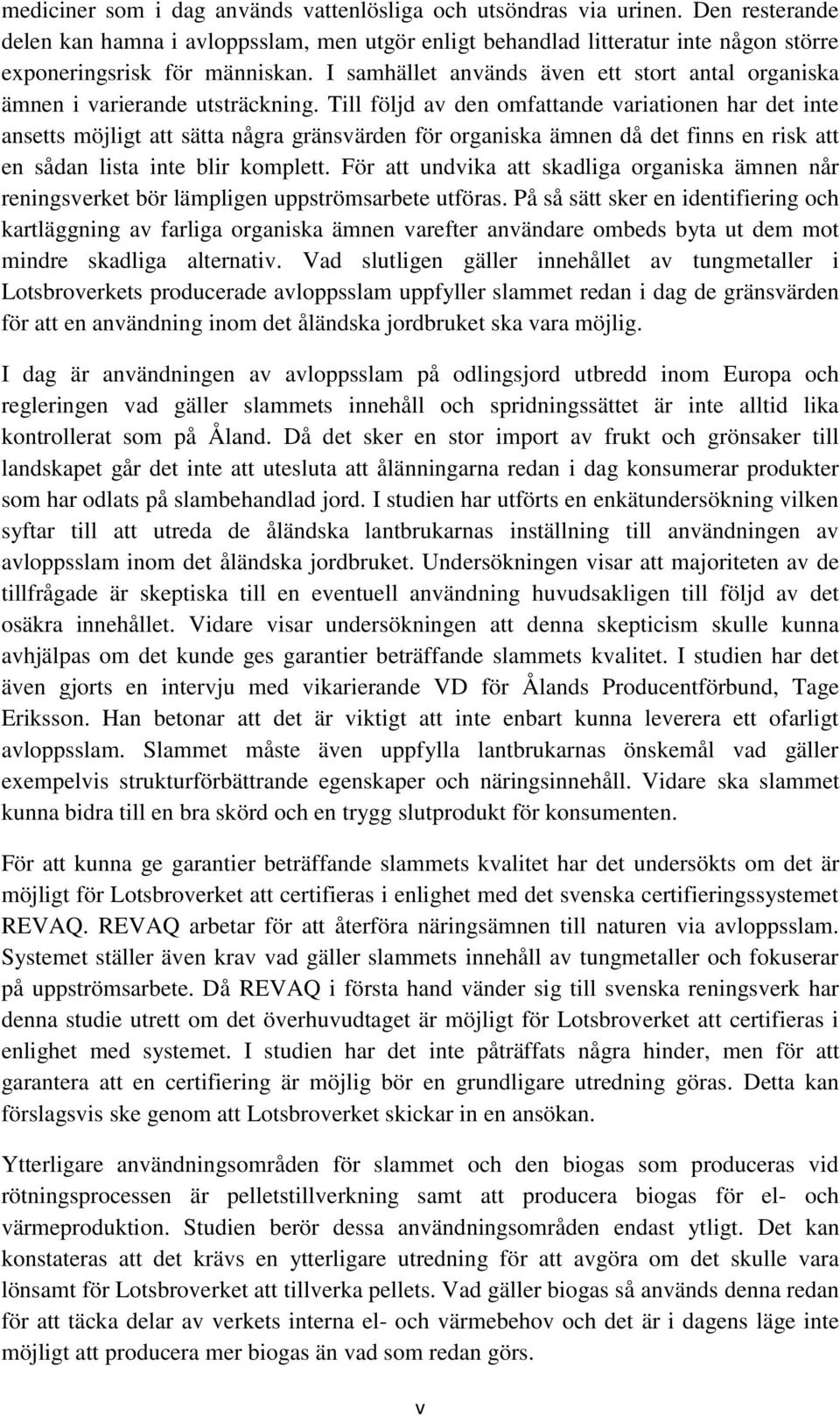 Till följd av den omfattande variationen har det inte ansetts möjligt att sätta några gränsvärden för organiska ämnen då det finns en risk att en sådan lista inte blir komplett.