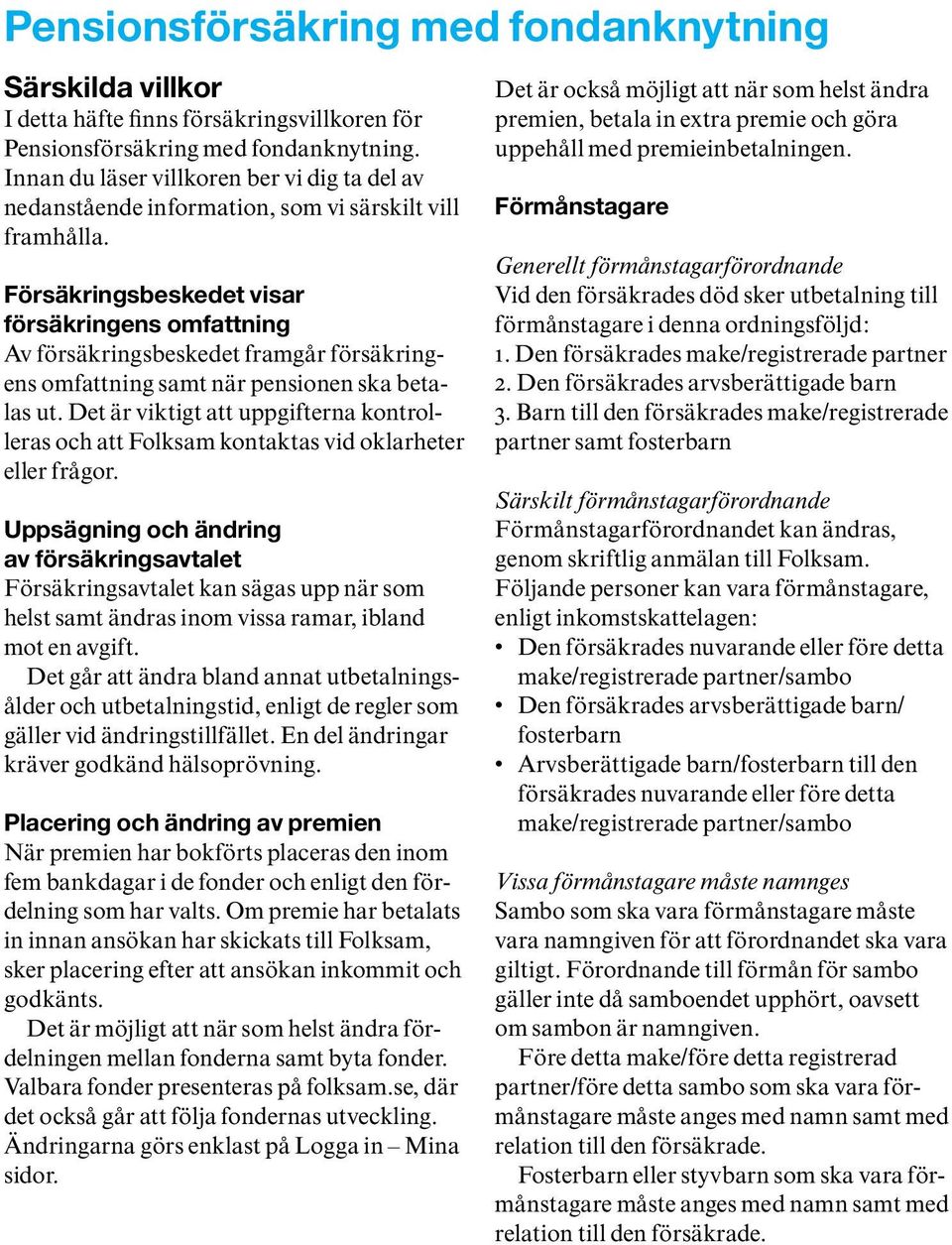 Försäkringsbeskedet visar försäkringens omfattning Av försäkringsbeskedet framgår försäkringens omfattning samt när pensionen ska betalas ut.