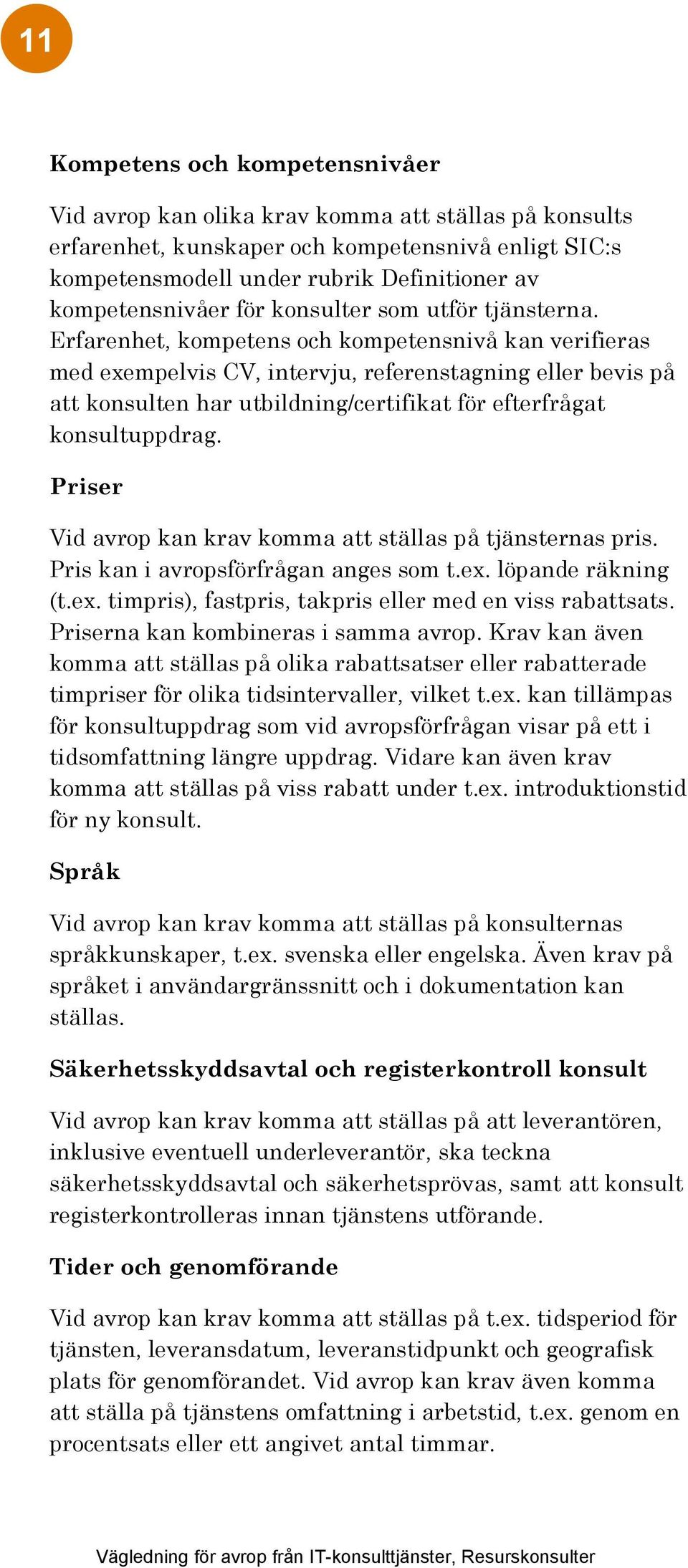 Erfarenhet, kompetens och kompetensnivå kan verifieras med exempelvis CV, intervju, referenstagning eller bevis på att konsulten har utbildning/certifikat för efterfrågat konsultuppdrag.