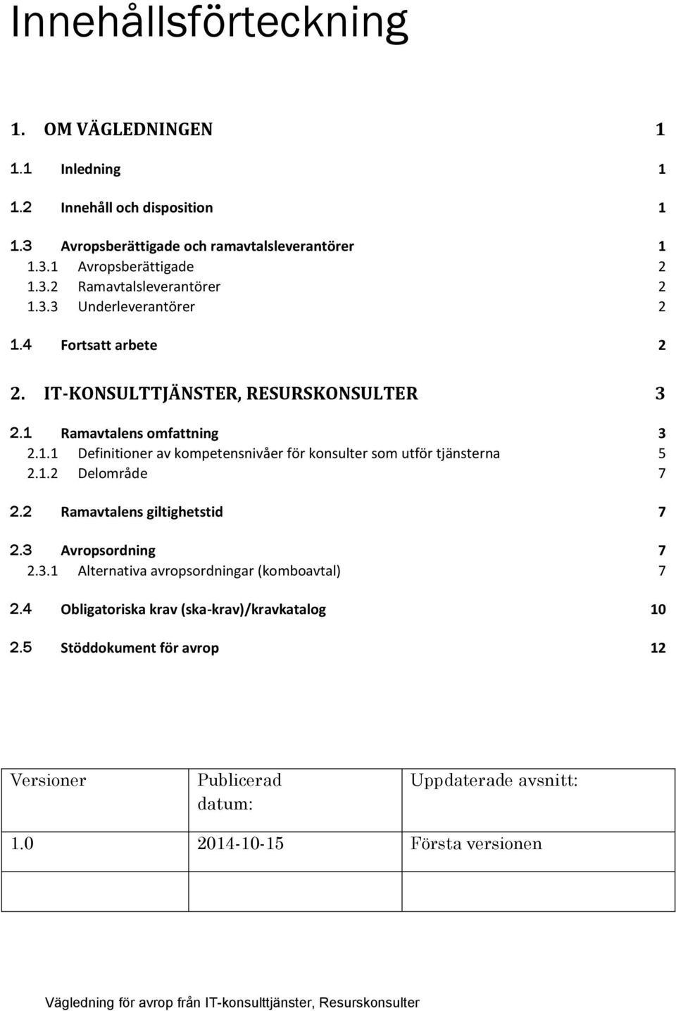 1.2 Delområde 7 2.2 Ramavtalens giltighetstid 7 2.3 Avropsordning 7 2.3.1 Alternativa avropsordningar (komboavtal) 7 2.