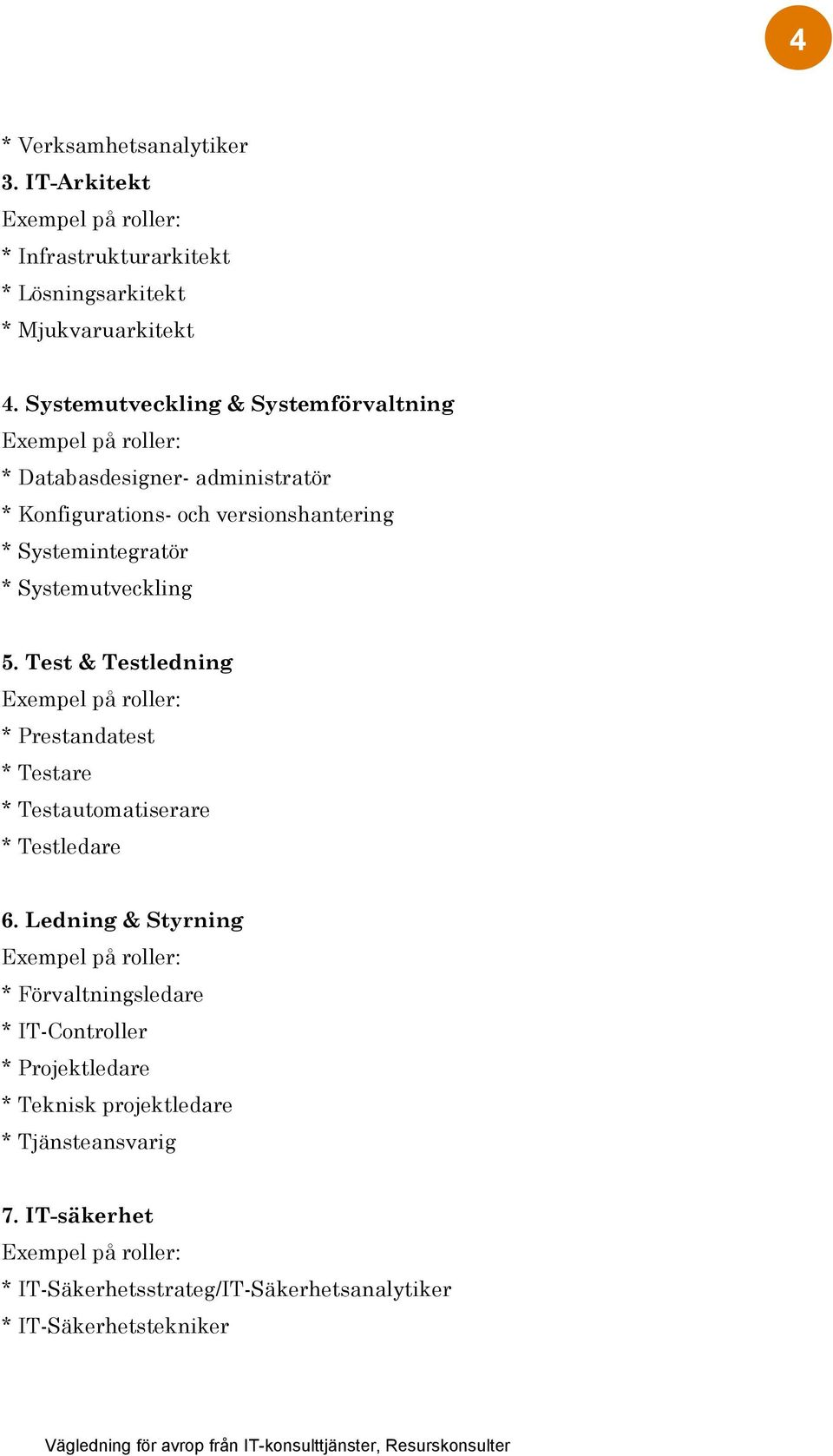 Systemutveckling 5. Test & Testledning Exempel på roller: * Prestandatest * Testare * Testautomatiserare * Testledare 6.