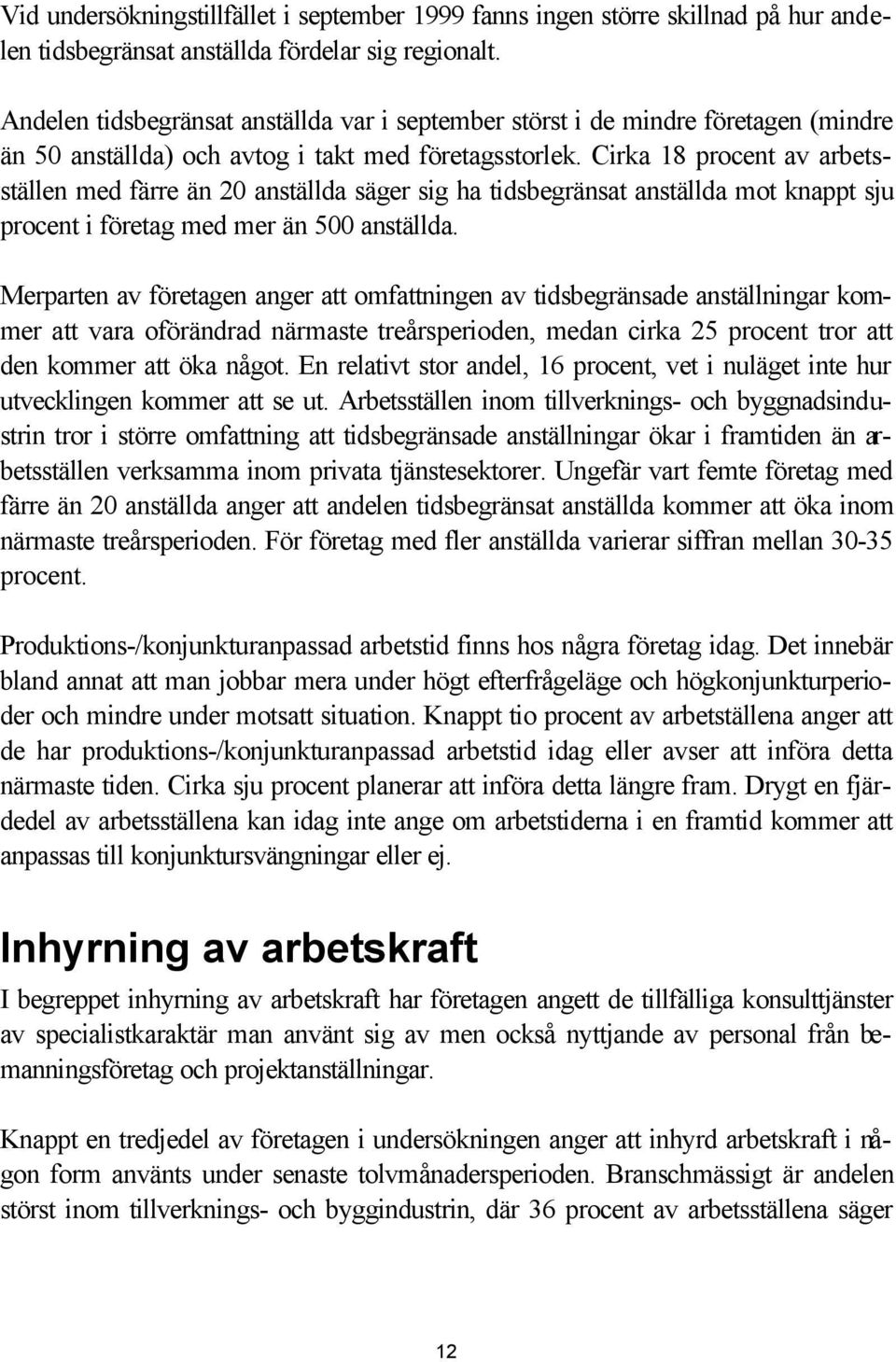 Cirka 18 procent av arbetsställen med färre än 20 anställda säger sig ha tidsbegränsat anställda mot knappt sju procent i företag med mer än 500 anställda.