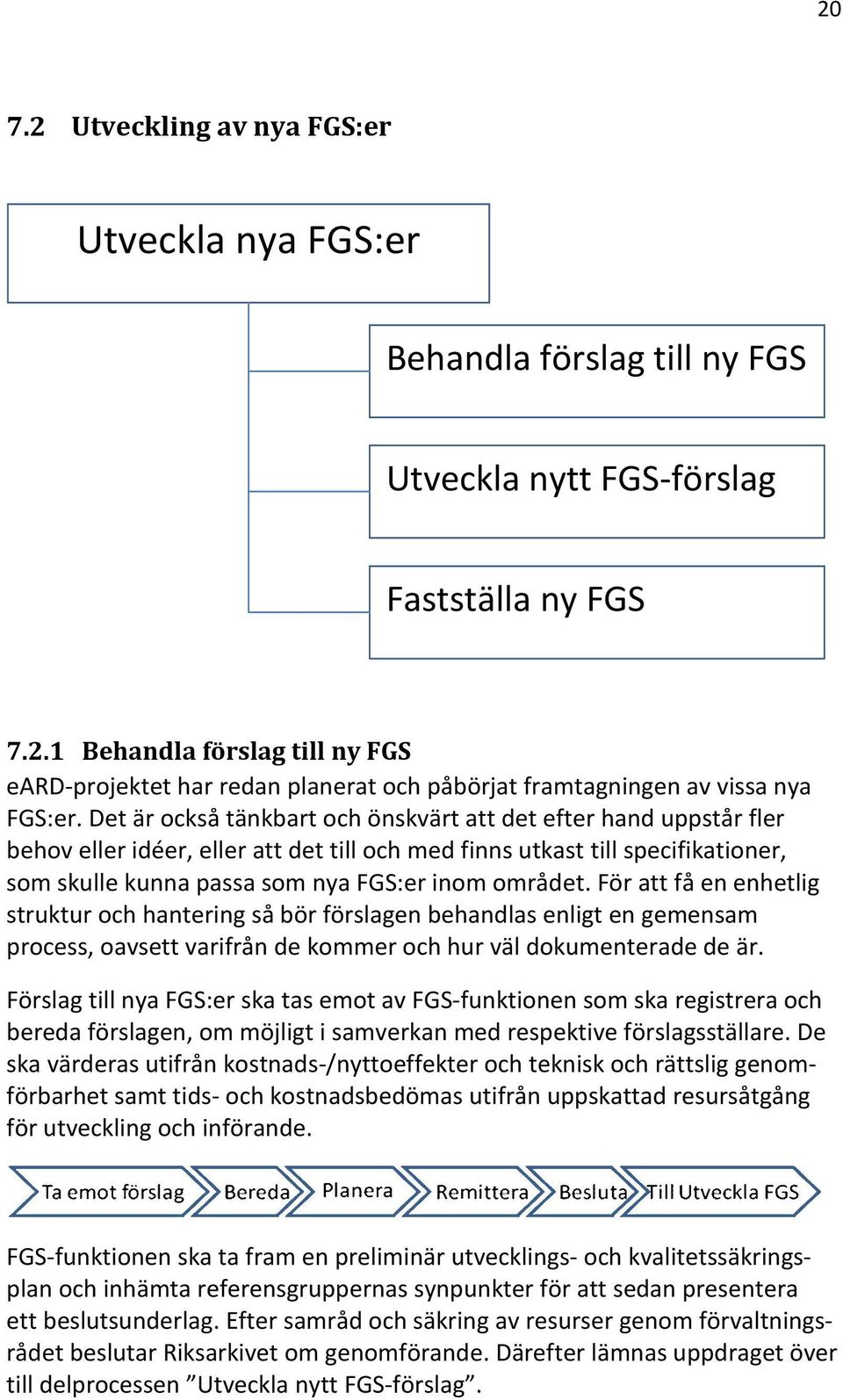 För att få en enhetlig struktur och hantering så bör förslagen behandlas enligt en gemensam process, oavsett varifrån de kommer och hur väl dokumenterade de är.