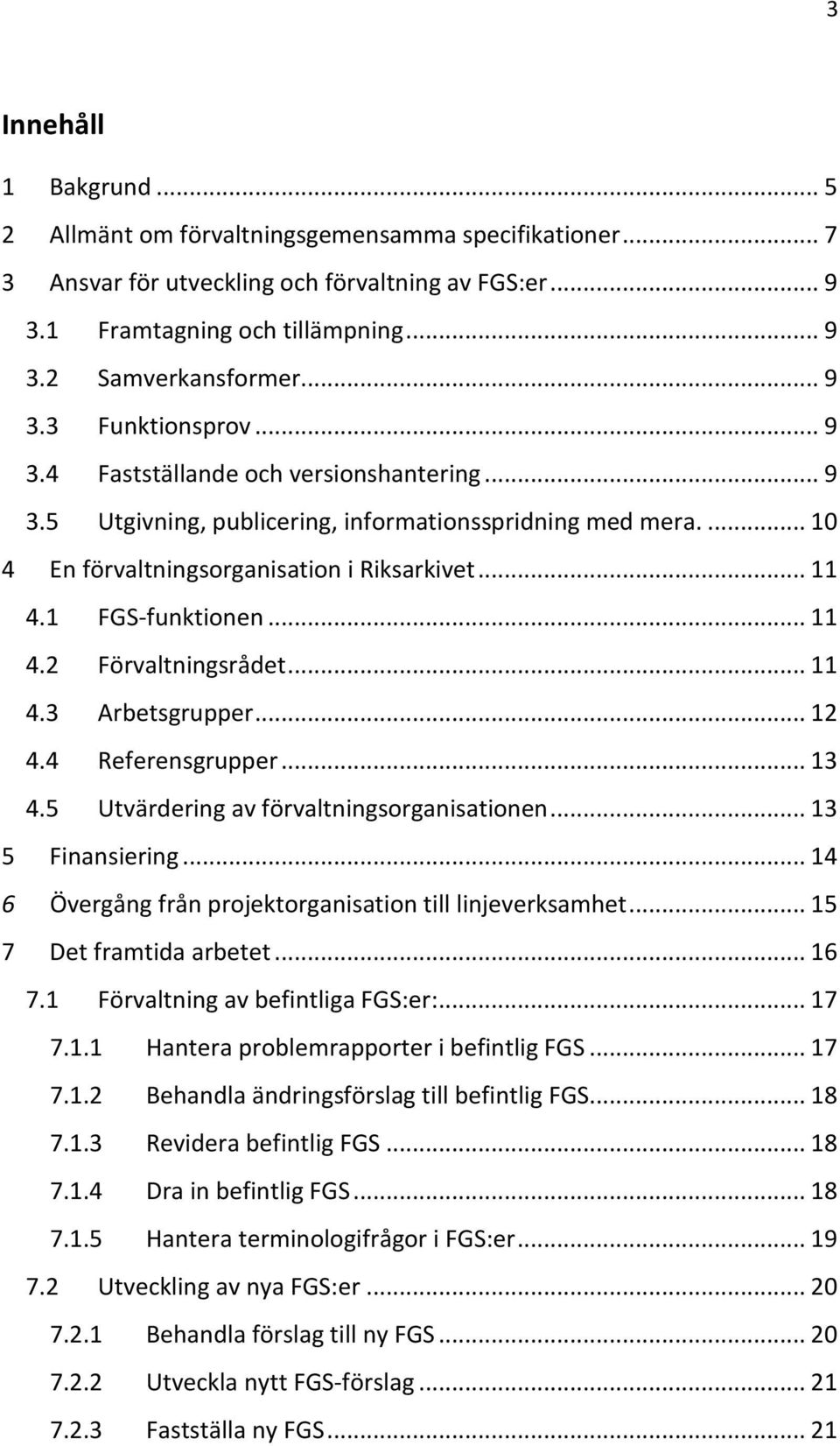 1 FGS-funktionen... 11 4.2 Förvaltningsrådet... 11 4.3 Arbetsgrupper... 12 4.4 Referensgrupper... 13 4.5 Utvärdering av förvaltningsorganisationen... 13 5 Finansiering.