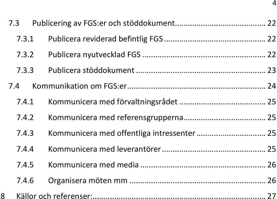 4.2 Kommunicera med referensgrupperna... 25 7.4.3 Kommunicera med offentliga intressenter... 25 7.4.4 Kommunicera med leverantörer.