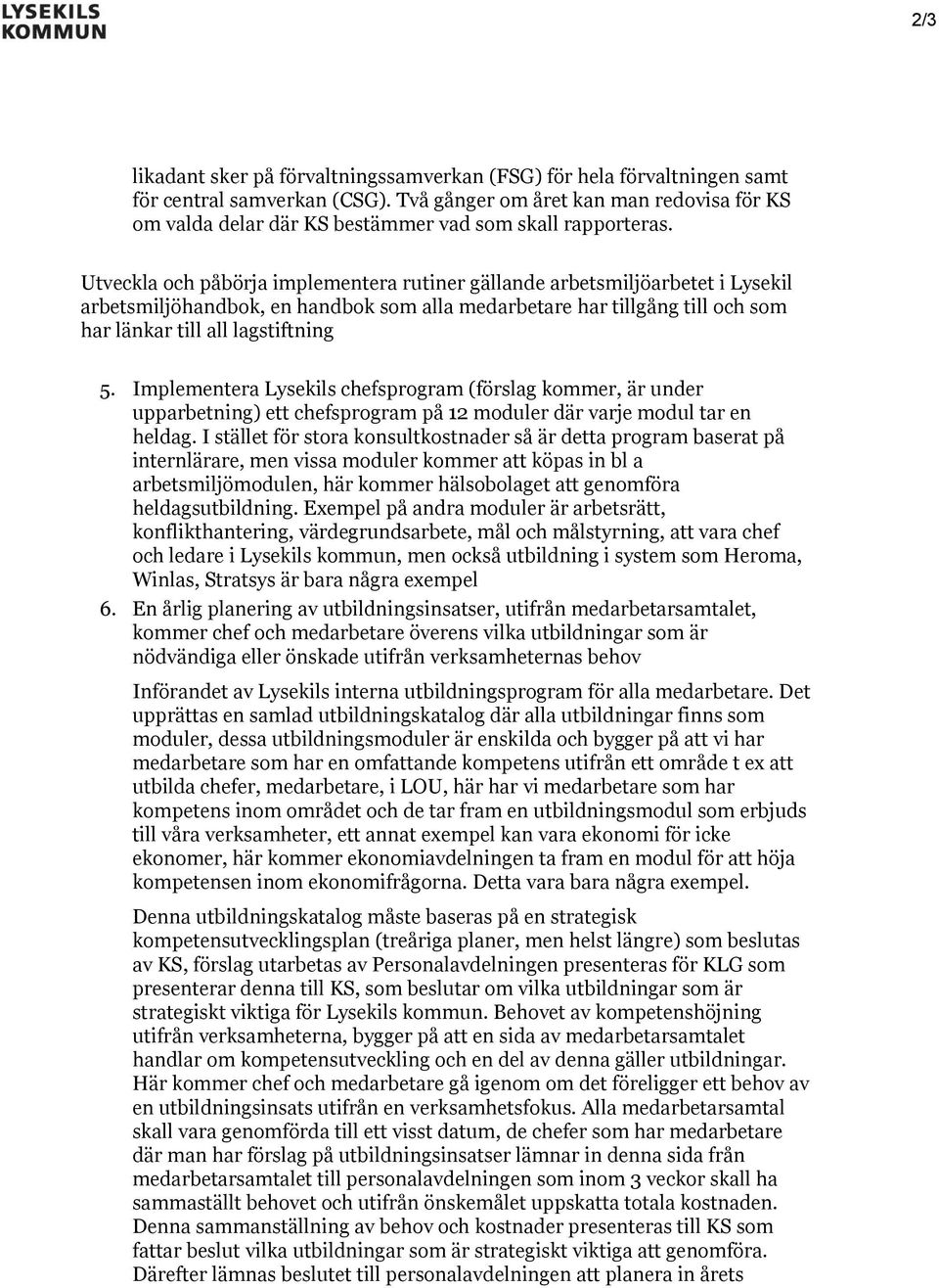 Utveckla och påbörja implementera rutiner gällande arbetsmiljöarbetet i Lysekil arbetsmiljöhandbok, en handbok som alla medarbetare har tillgång till och som har länkar till all lagstiftning 5.