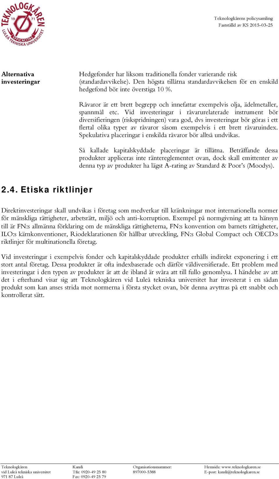 Vid investeringar i råvarurelaterade instrument bör diversifieringen (riskspridningen) vara god, dvs investeringar bör göras i ett flertal olika typer av råvaror såsom exempelvis i ett brett