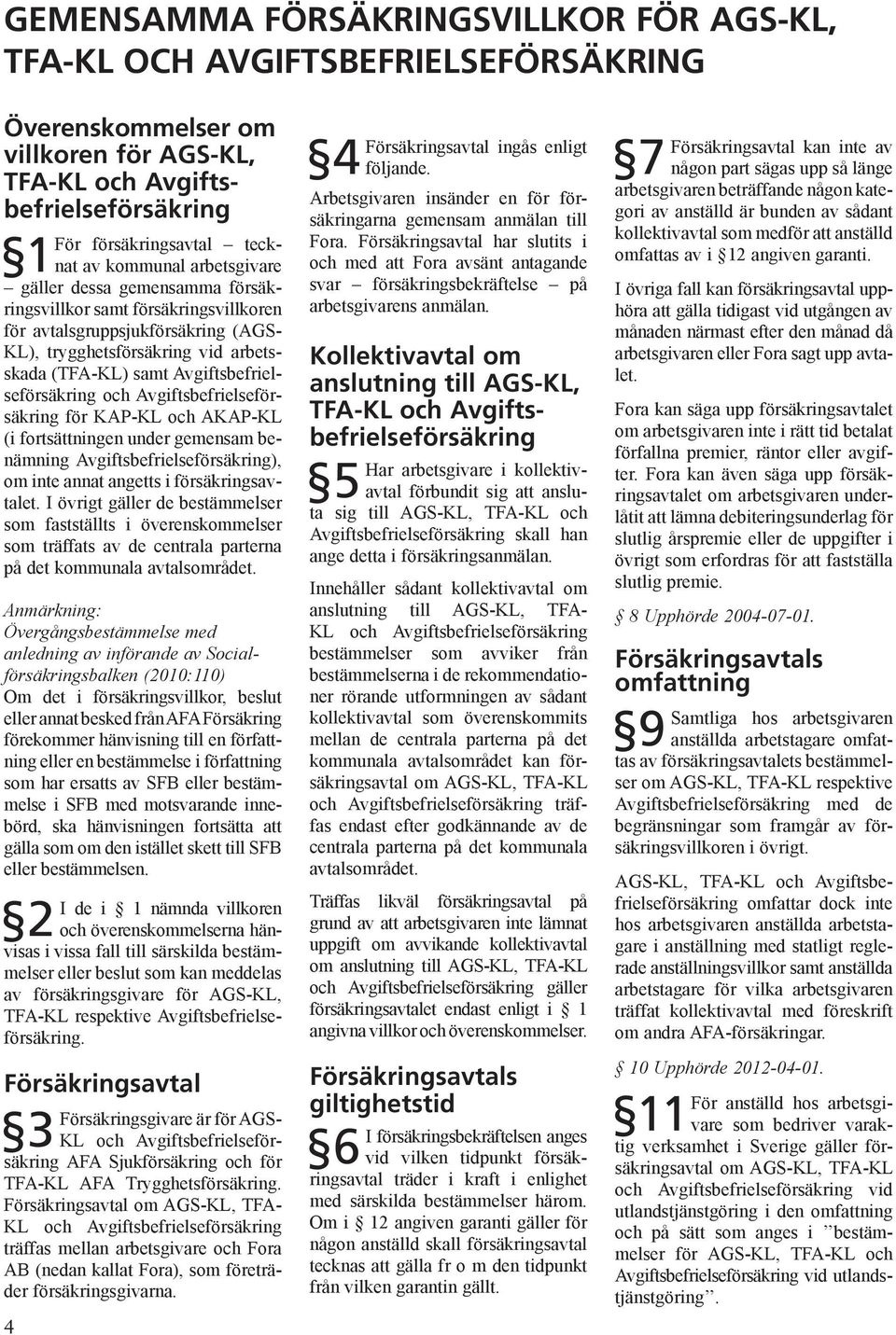 Avgiftsbefrielseförsäkring och Avgiftsbefrielseförsäkring för KAP-KL och AKAP-KL (i fortsätt ningen under gemensam benämning Avgiftsbefrielseförsäkring), om inte annat an getts i försäkringsavtalet.