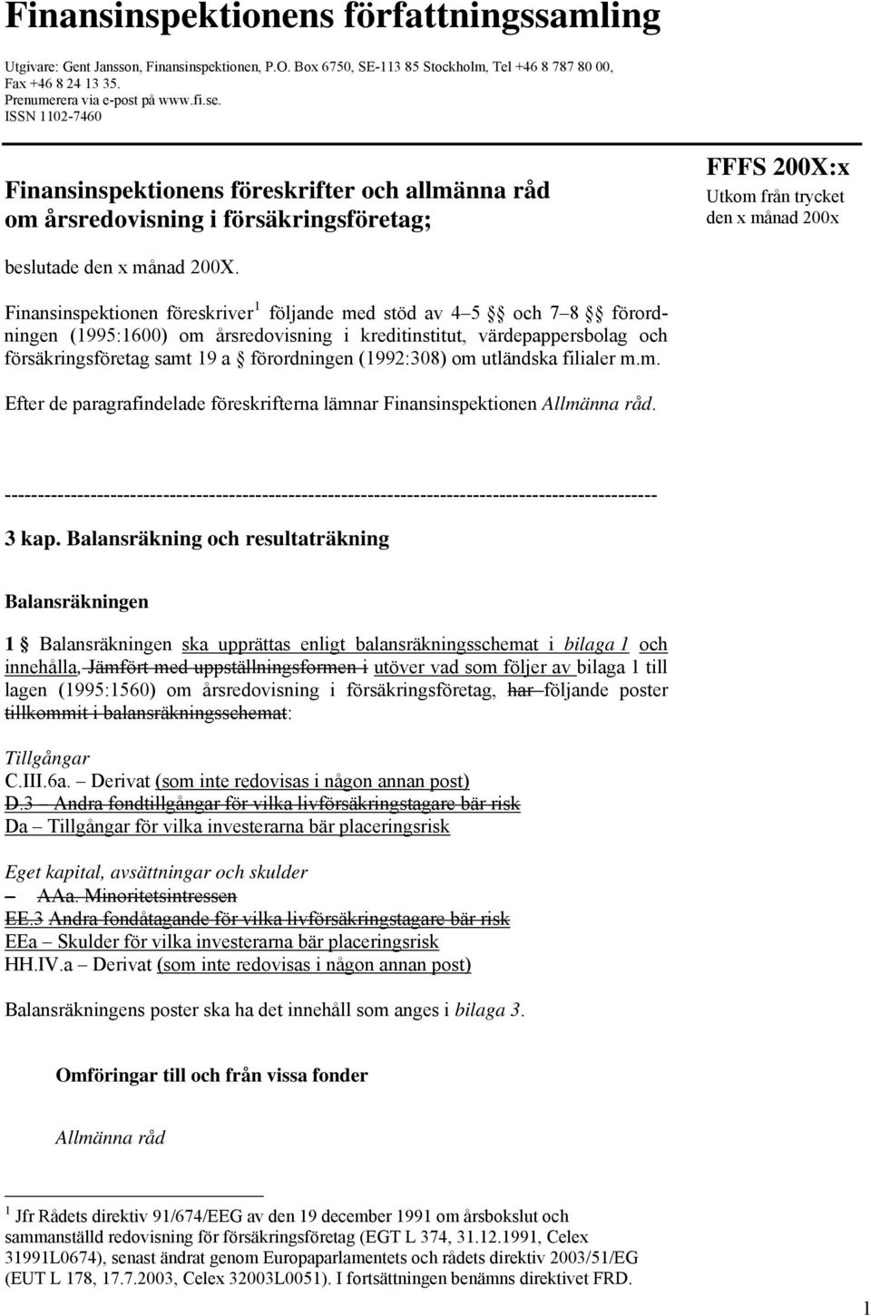 Finansinspektionen föreskriver 1 följande med stöd av 4 5 och 7 8 förordningen (1995:1600) om årsredovisning i kreditinstitut, värdepappersbolag och försäkringsföretag samt 19 a förordningen