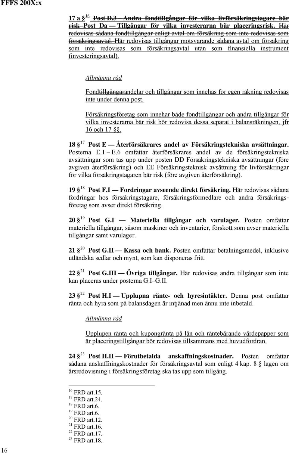 Här redovisas tillgångar motsvarande sådana avtal om försäkring som inte redovisas som försäkringsavtal utan som finansiella instrument (investeringsavtal).