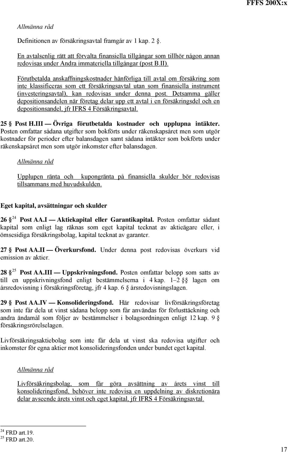 post. Detsamma gäller depositionsandelen när företag delar upp ett avtal i en försäkringsdel och en depositionsandel, jfr IFRS 4 Försäkringsavtal. 25 Post H.