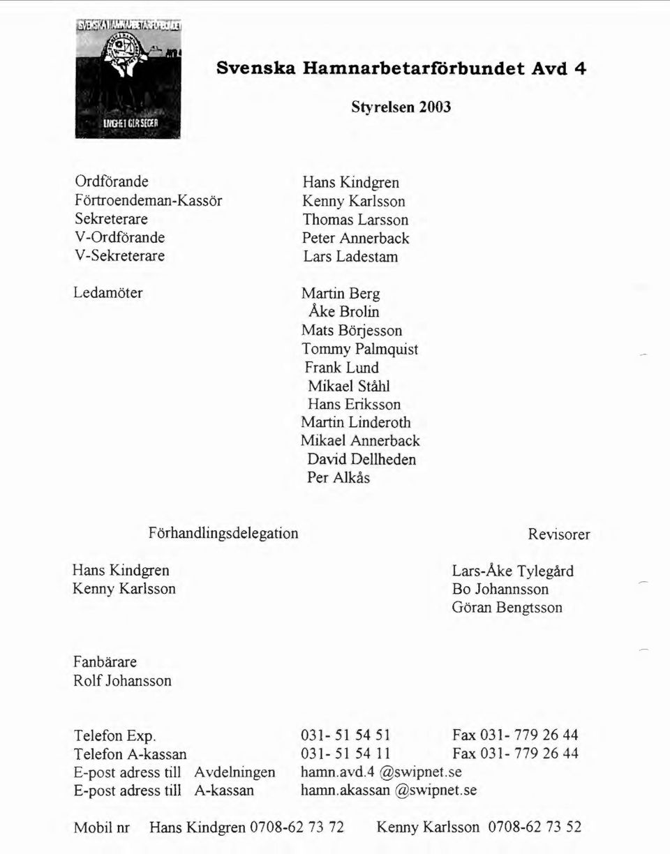 Kenny Karlsson F örhandlingsdelegation Revisorer Lars-Åke Tylegård Bo Johannsson Göran Bengtsson Fanbärare Rolf Johansson Telefon Exp.