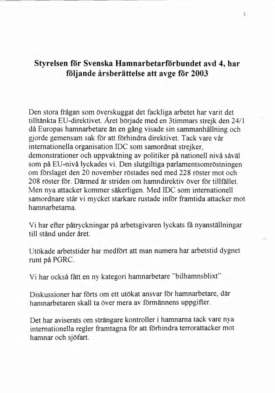 Tack vare vår internationella organisation IDC som samordnat strejker, demonstrationer och uppvaktning av politiker på nationell nivå såväl som på EU-nivå lyckades vi.
