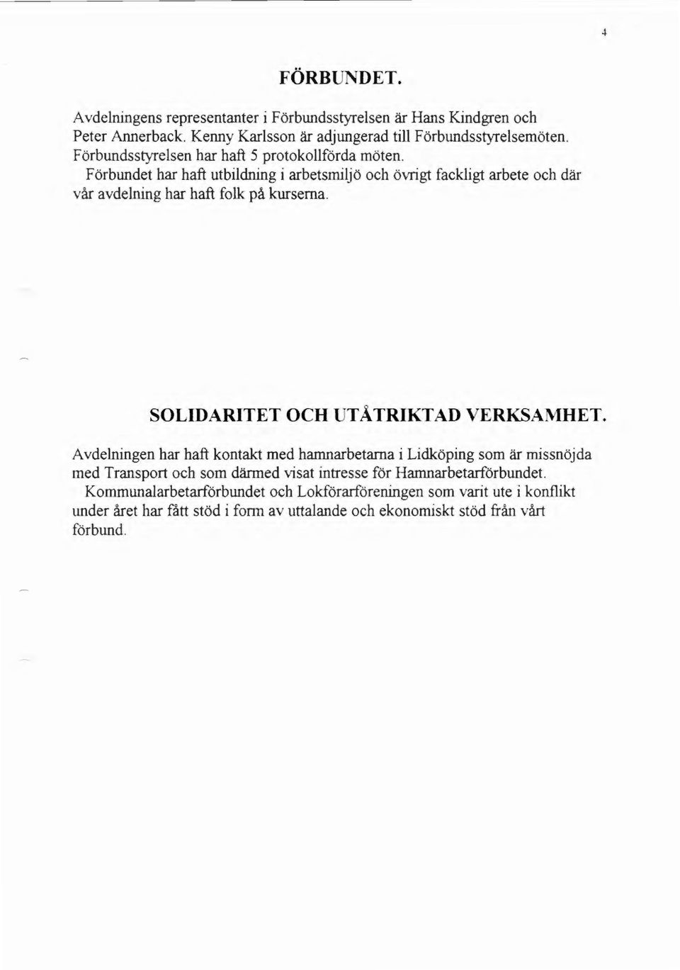 Förbundet har haft utbildning i arbetsmiljö och övrigt fackligt arbete och där vår avdelning har haft folk på kurserna. SOLIDARITET OCH UTÅTRIKTAD VERKSAMHET.