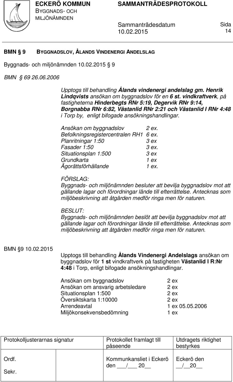 vindkraftverk, på fastigheterna Hinderbegts RNr 5:19, Degervik RNr 9:14, Borgnabba RNr 6:82, Västanlid RNr 2:21 och Västanlid I RNr 4:48 i Torp by, enligt bifogade ansökningshandlingar.