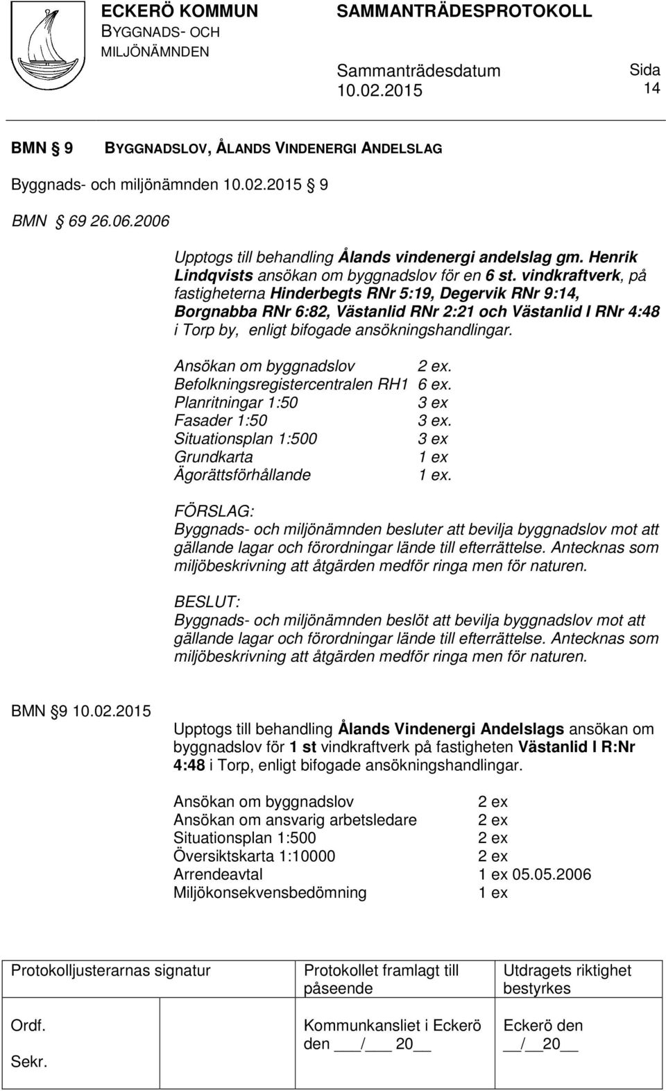 vindkraftverk, på fastigheterna Hinderbegts RNr 5:19, Degervik RNr 9:14, Borgnabba RNr 6:82, Västanlid RNr 2:21 och Västanlid I RNr 4:48 i Torp by, enligt bifogade ansökningshandlingar.