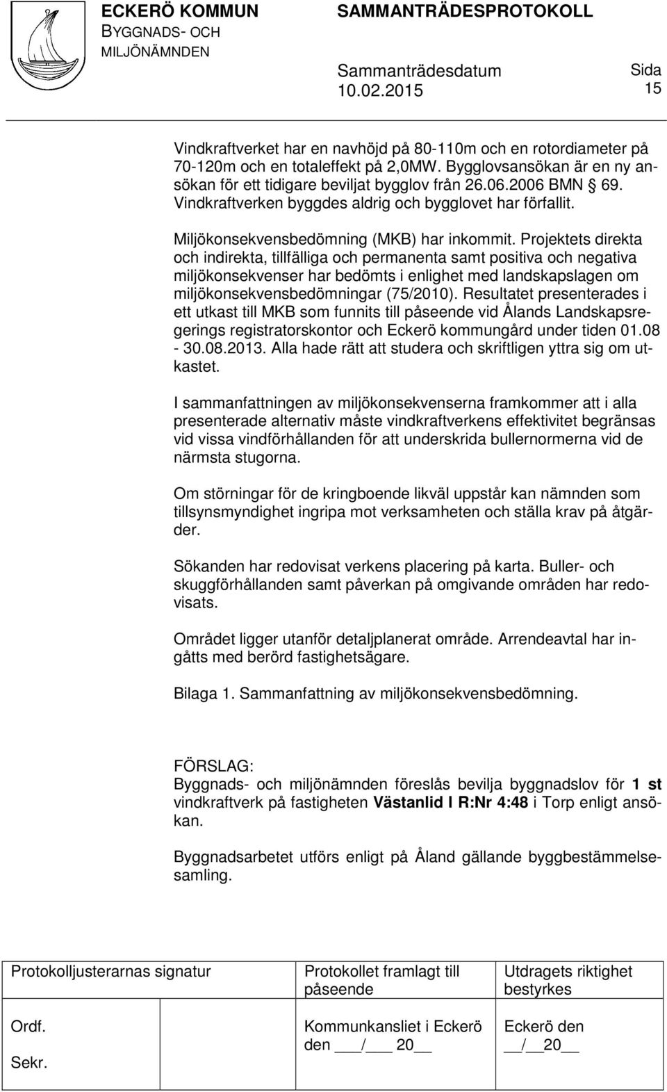 Projektets direkta och indirekta, tillfälliga och permanenta samt positiva och negativa miljökonsekvenser har bedömts i enlighet med landskapslagen om miljökonsekvensbedömningar (75/2010).