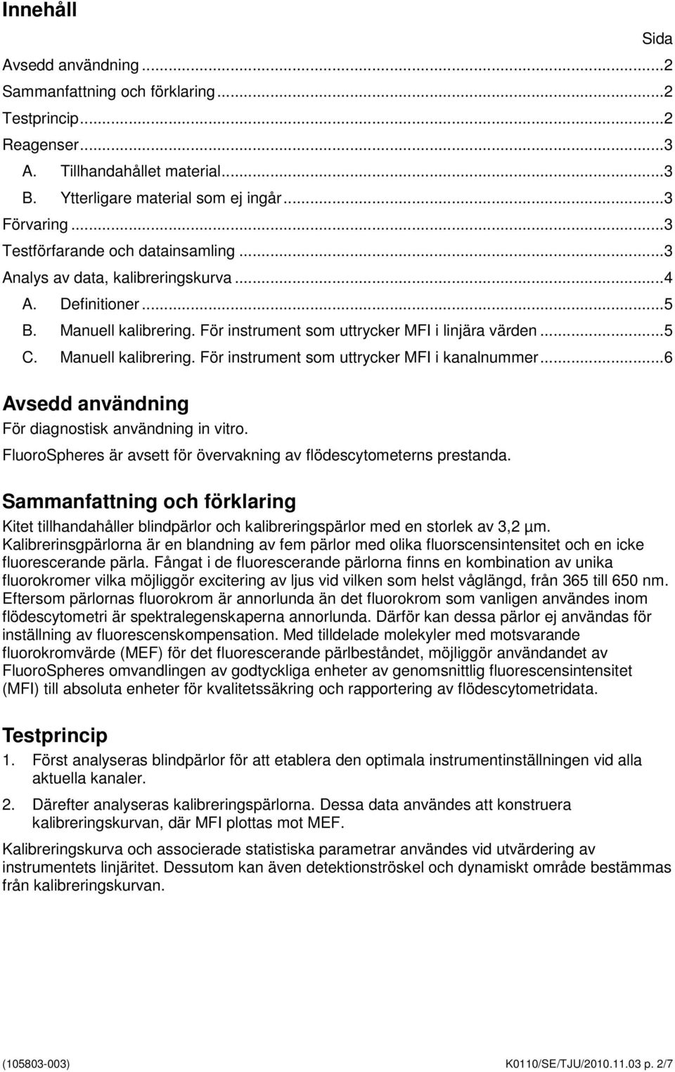 ..6 Avsedd användning För diagnostisk användning in vitro. FluoroSpheres är avsett för övervakning av flödescytometerns prestanda.