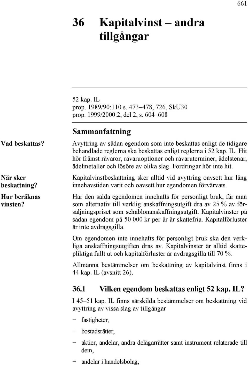 Hit hör främst råvaror, råvaruoptioner och råvaruterminer, ädelstenar, ädelmetaller och lösöre av olika slag. Fordringar hör inte hit.