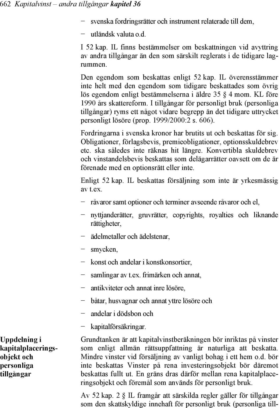 IL överensstämmer inte helt med den egendom som tidigare beskattades som övrig lös egendom enligt bestämmelserna i äldre 35 4 mom. KL före 1990 års skattereform.