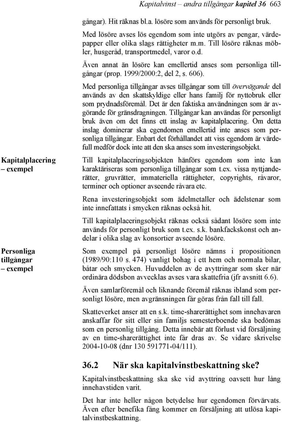 1999/2000:2, del 2, s. 606). Med personliga tillgångar avses tillgångar som till övervägande del används av den skattskyldige eller hans familj för nyttobruk eller som prydnadsföremål.