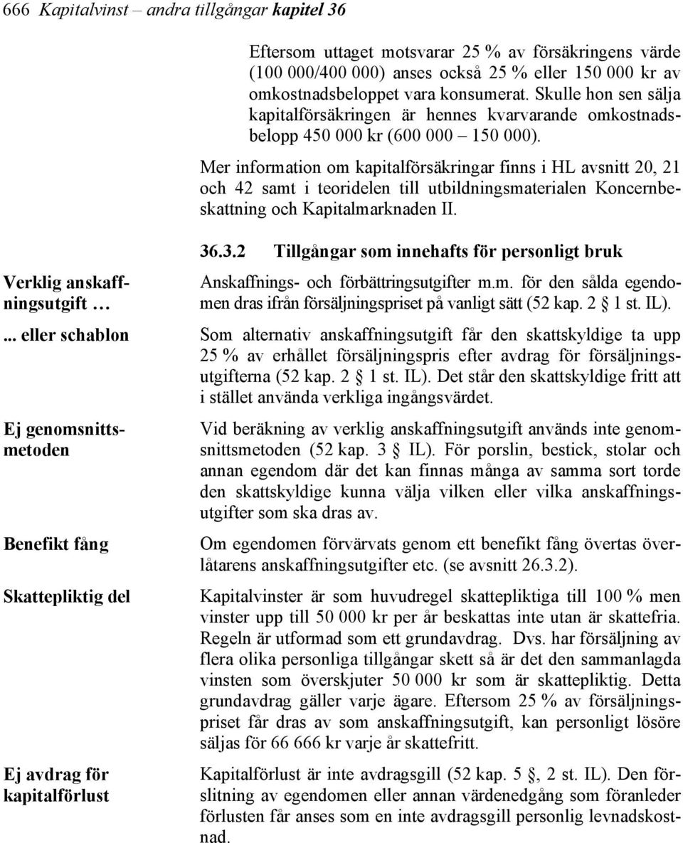 Mer information om kapitalförsäkringar finns i HL avsnitt 20, 21 och 42 samt i teoridelen till utbildningsmaterialen Koncernbeskattning och Kapitalmarknaden II. 36