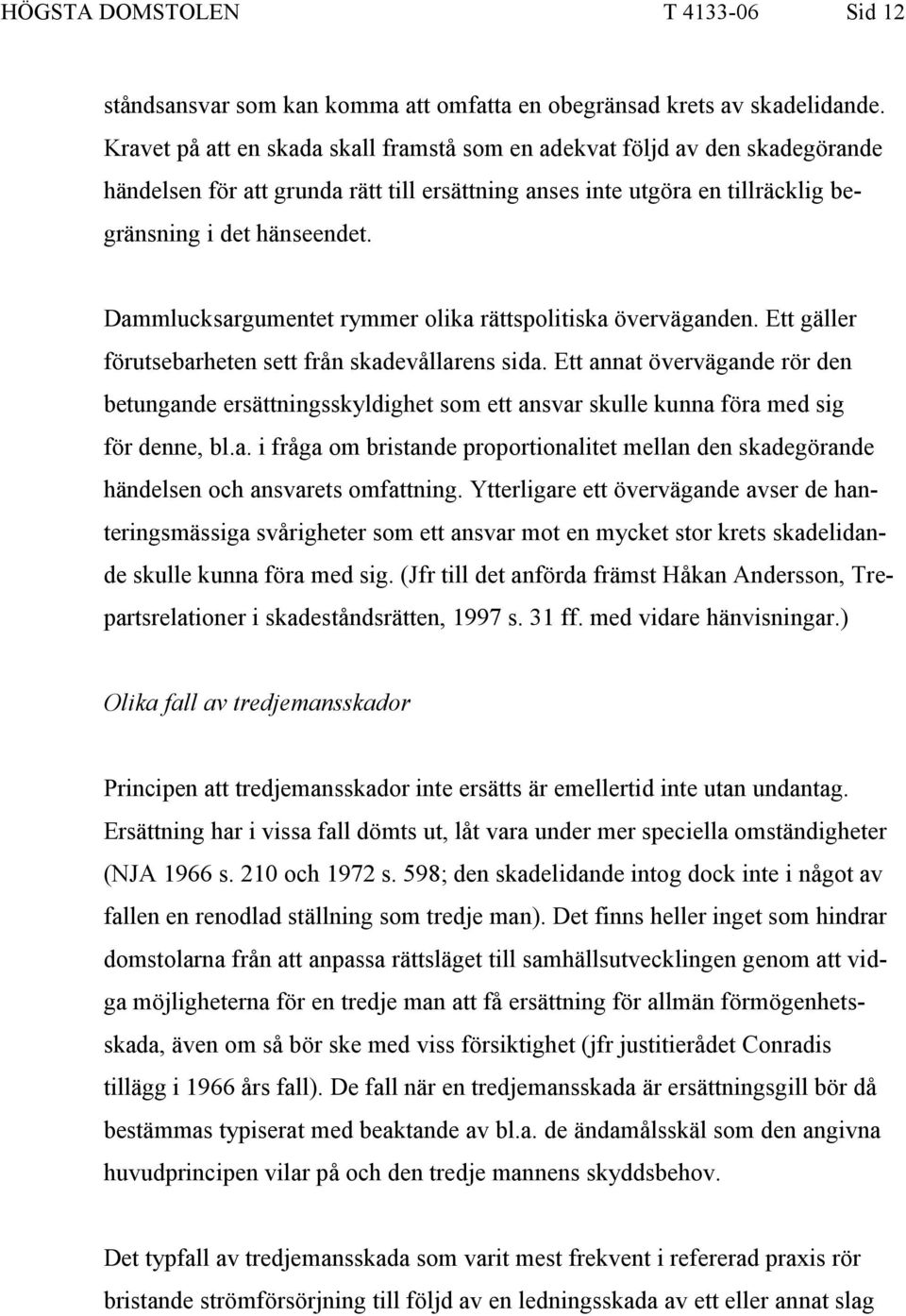Dammlucksargumentet rymmer olika rättspolitiska överväganden. Ett gäller förutsebarheten sett från skadevållarens sida.
