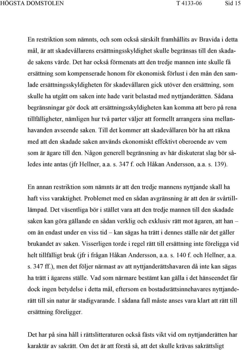 Det har också förmenats att den tredje mannen inte skulle få ersättning som kompenserade honom för ekonomisk förlust i den mån den samlade ersättningsskyldigheten för skadevållaren gick utöver den
