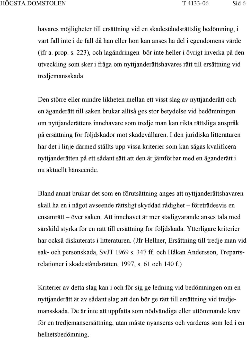 Den större eller mindre likheten mellan ett visst slag av nyttjanderätt och en äganderätt till saken brukar alltså ges stor betydelse vid bedömningen om nyttjanderättens innehavare som tredje man kan