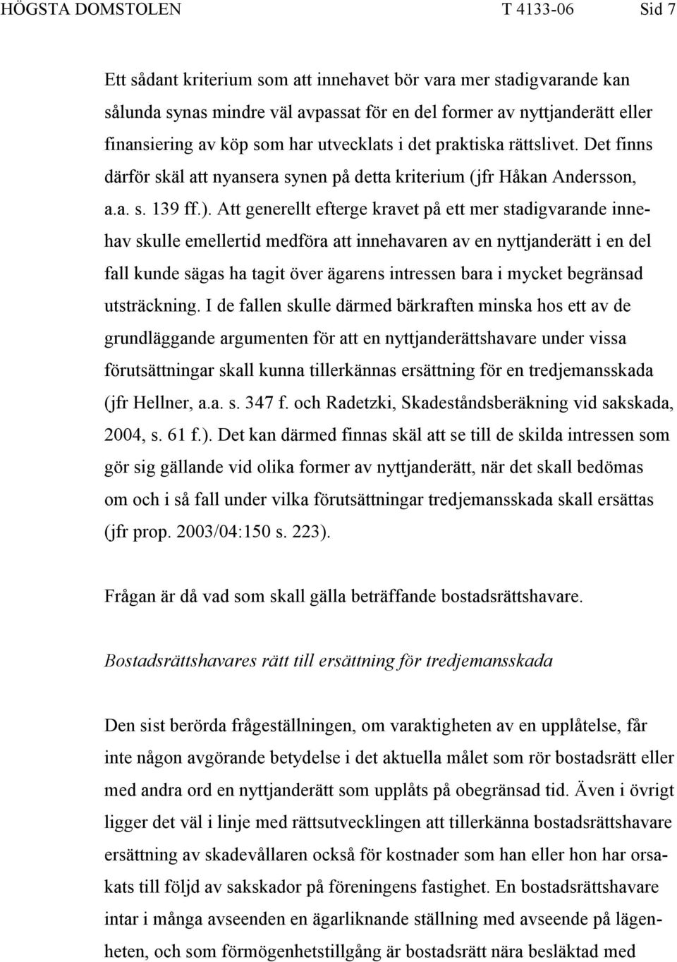 Att generellt efterge kravet på ett mer stadigvarande innehav skulle emellertid medföra att innehavaren av en nyttjanderätt i en del fall kunde sägas ha tagit över ägarens intressen bara i mycket