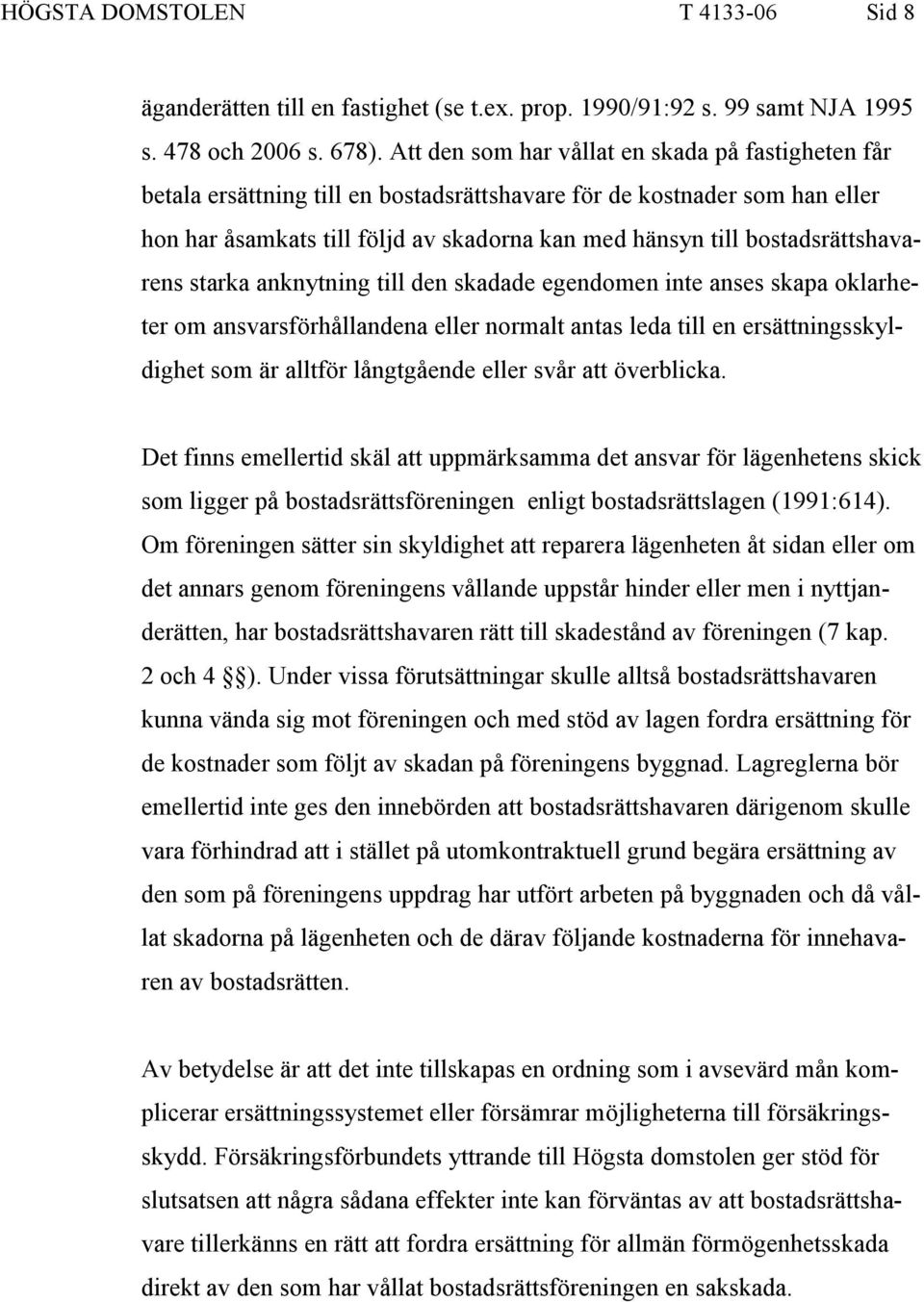bostadsrättshavarens starka anknytning till den skadade egendomen inte anses skapa oklarheter om ansvarsförhållandena eller normalt antas leda till en ersättningsskyldighet som är alltför långtgående