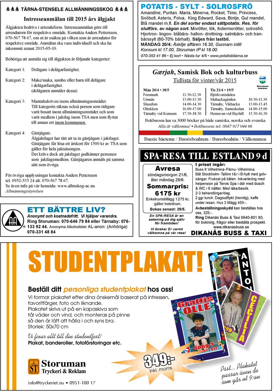 Behöriga att anmäla sig till älgjakten är följande kategorier: Kategori 1: Kategori 2: Kategori 3: Kategori 4: Delägare i delägarfastighet.