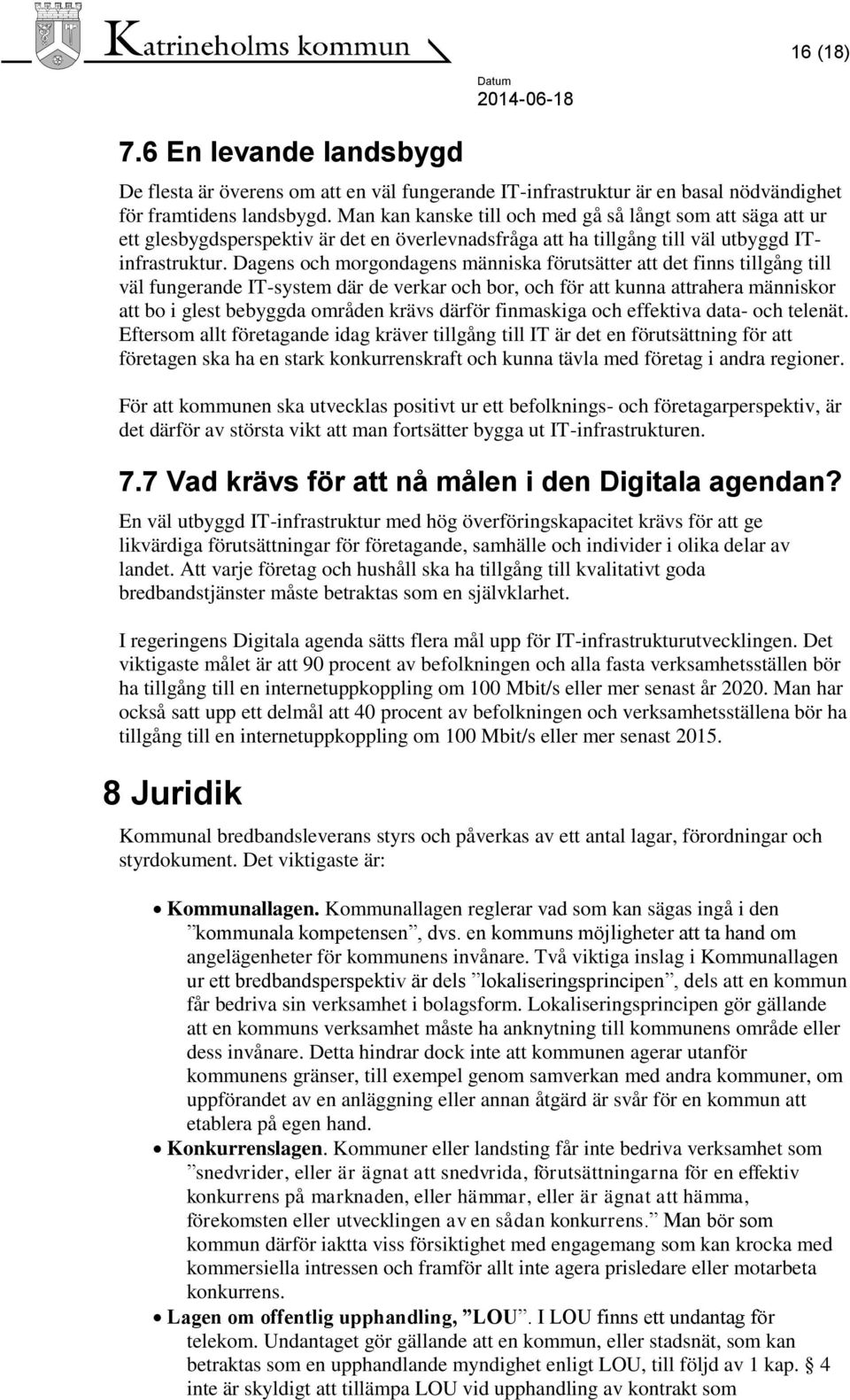 Dagens och morgondagens människa förutsätter att det finns tillgång till väl fungerande IT-system där de verkar och bor, och för att kunna attrahera människor att bo i glest bebyggda områden krävs