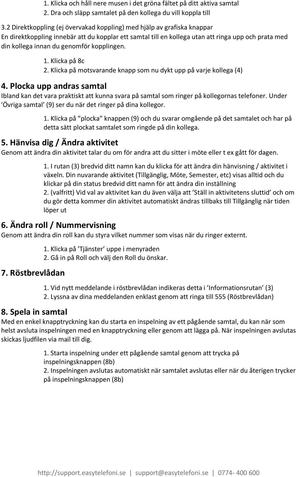 genomför kopplingen. 1. Klicka på 8c 2. Klicka på motsvarande knapp som nu dykt upp på varje kollega (4) 4.