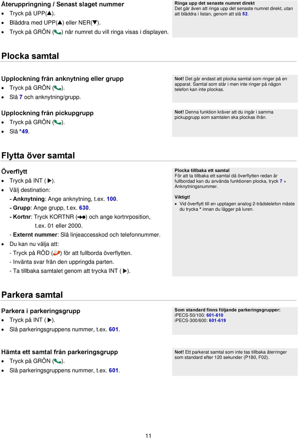 Plocka samtal Upplockning från anknytning eller grupp Tryck på GRÖN ( ). Slå 7 och anknytning/grupp. Upplockning från pickupgrupp Tryck på GRÖN ( ). Slå *49. Not!