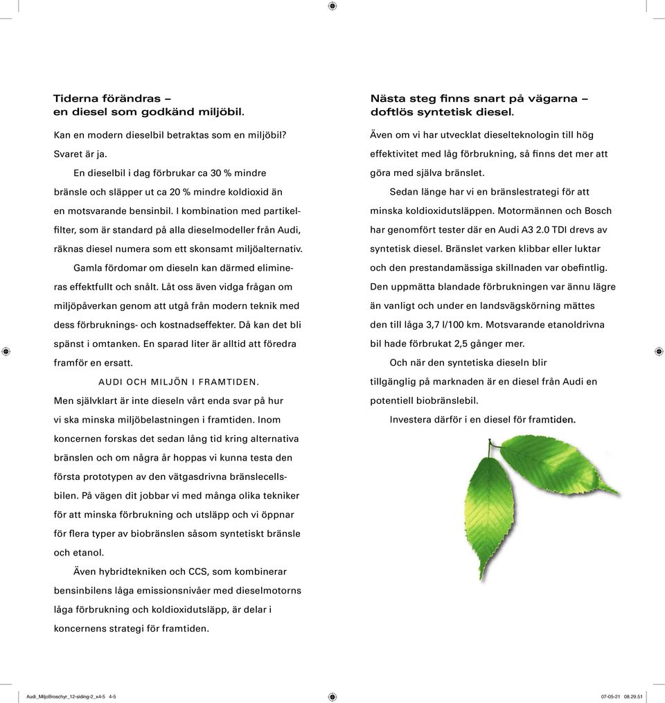 I kombination med partikelfi lter, som är standard på alla dieselmodeller från Audi, räknas diesel numera som ett skonsamt miljöalternativ.