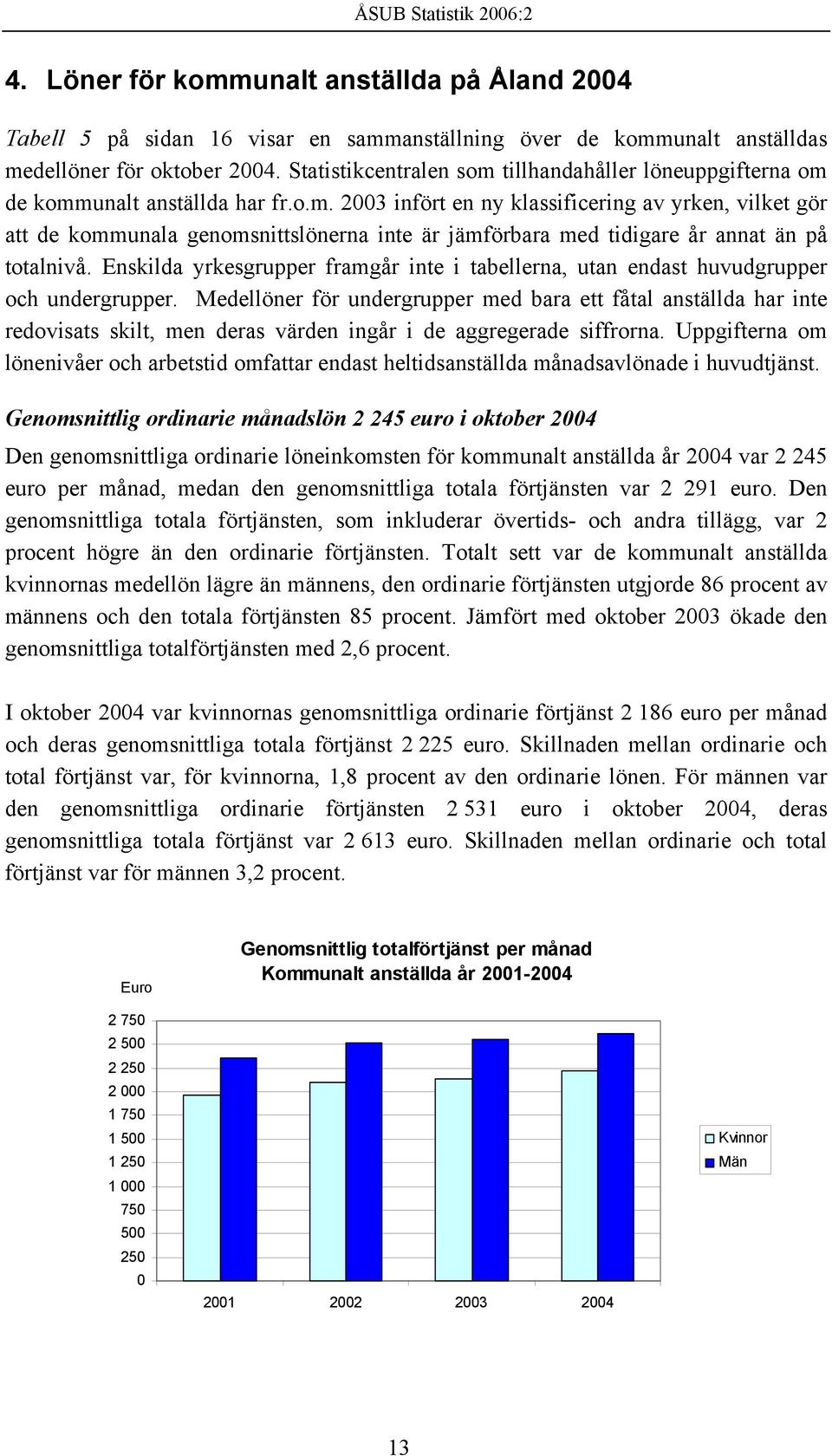 Enskilda yrkesgrupper framgår inte i tabellerna, utan endast huvudgrupper och undergrupper.