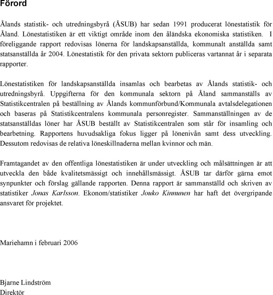 Lönestatistiken för landskapsanställda insamlas och bearbetas av Ålands statistik- och utredningsbyrå.