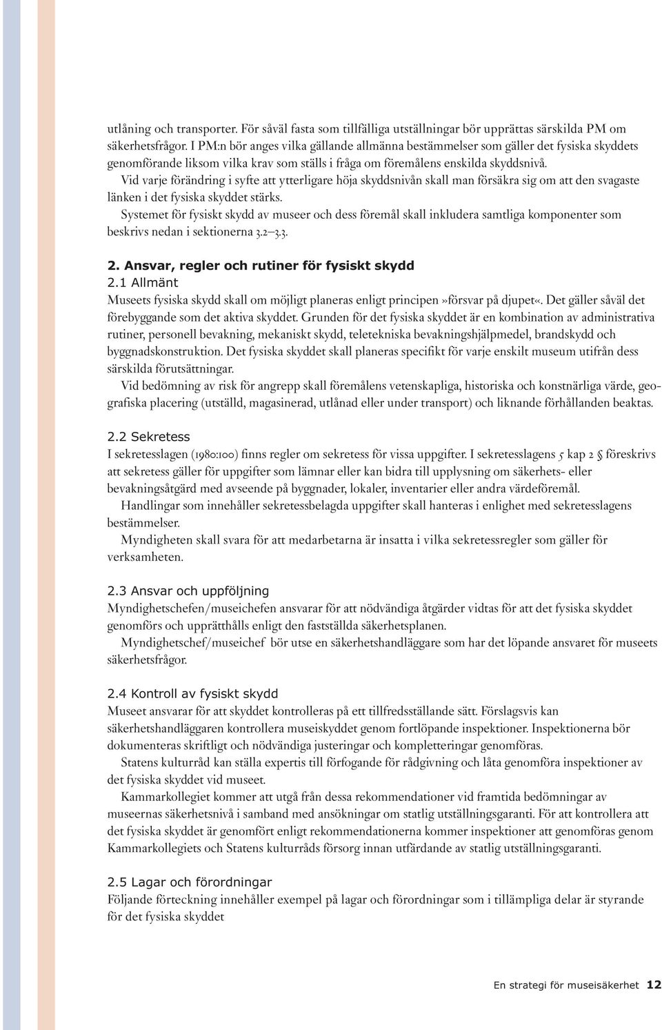 Vid varje förändring i syfte att ytterligare höja skyddsnivån skall man försäkra sig om att den svagaste länken i det fysiska skyddet stärks.