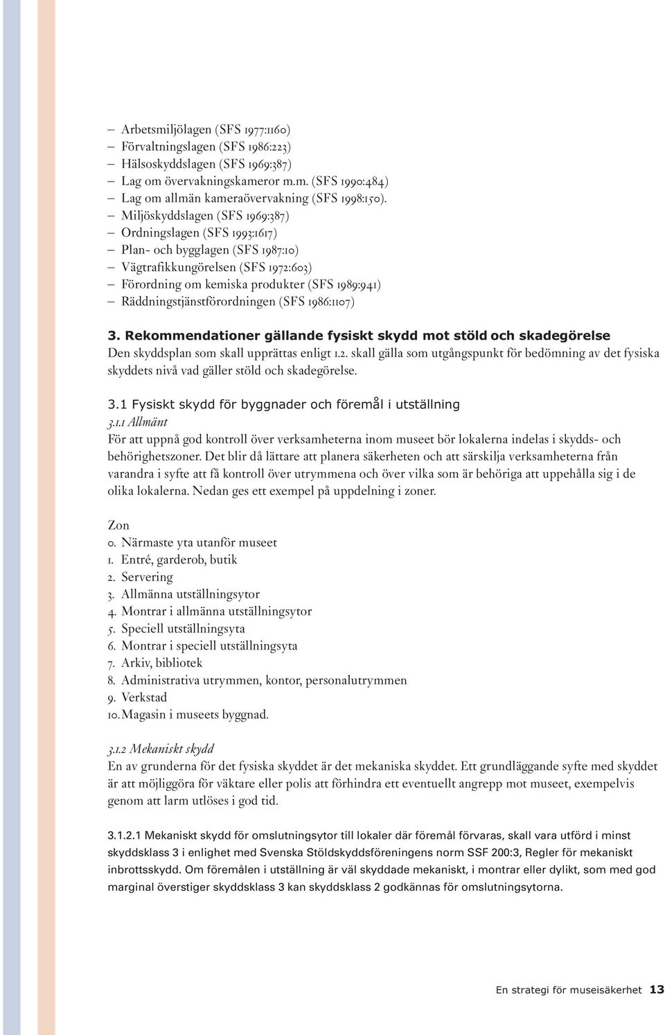 Räddningstjänstförordningen (SFS 1986:1107) 3. Rekommendationer gällande fysiskt skydd mot stöld och skadegörelse Den skyddsplan som skall upprättas enligt 1.2.
