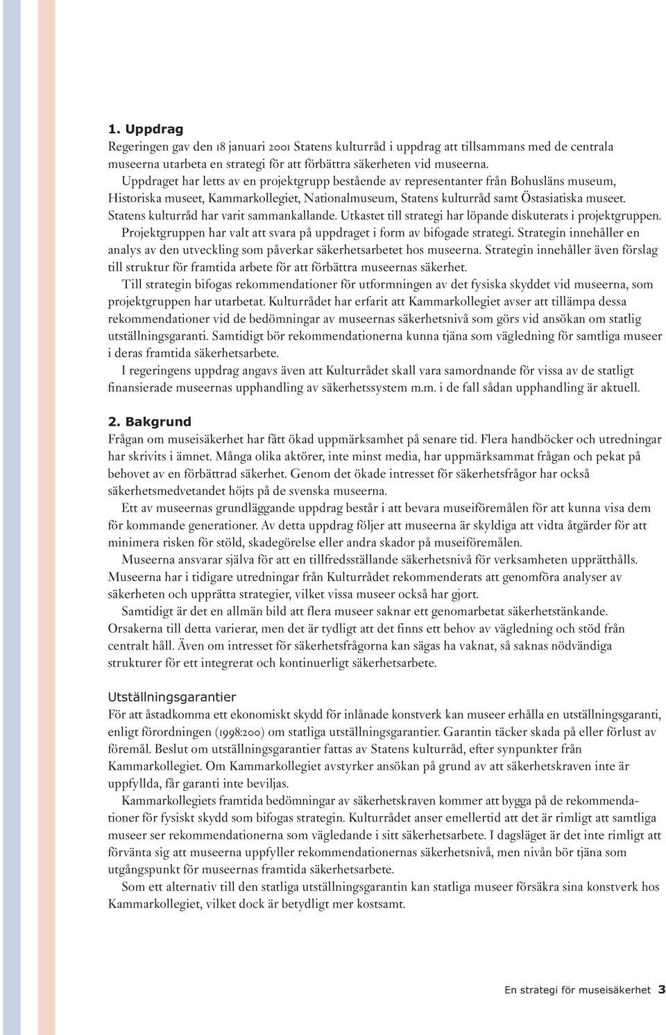 Statens kulturråd har varit sammankallande. Utkastet till strategi har löpande diskuterats i projektgruppen. Projektgruppen har valt att svara på uppdraget i form av bifogade strategi.