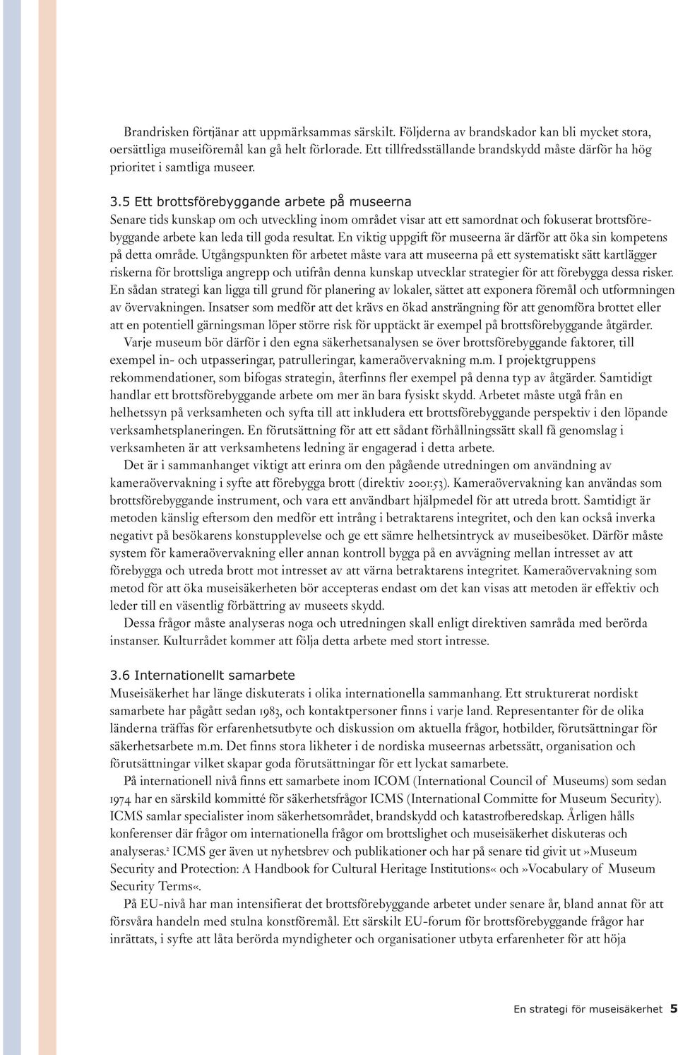 5 Ett brottsförebyggande arbete på museerna Senare tids kunskap om och utveckling inom området visar att ett samordnat och fokuserat brottsförebyggande arbete kan leda till goda resultat.