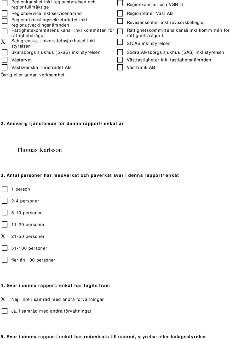 IT Regionteater Väst AB Revisionsenhet inkl revisorskollegiet Rättighetskommitténs kansli inkl kommittén för rättighetsfrågor l SICAB inkl styrelsen Södra Älvsborgs sjukhus (SÄS) inkl styrelsen