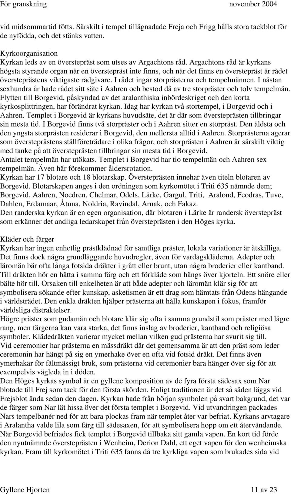 Argachtons råd är kyrkans högsta styrande organ när en överstepräst inte finns, och när det finns en överstepräst är rådet översteprästens viktigaste rådgivare.
