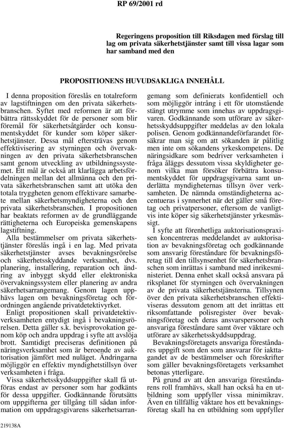 Syftet med reformen är att förbättra rättsskyddet för de personer som blir föremål för säkerhetsåtgärder och konsumentskyddet för kunder som köper säkerhetstjänster.