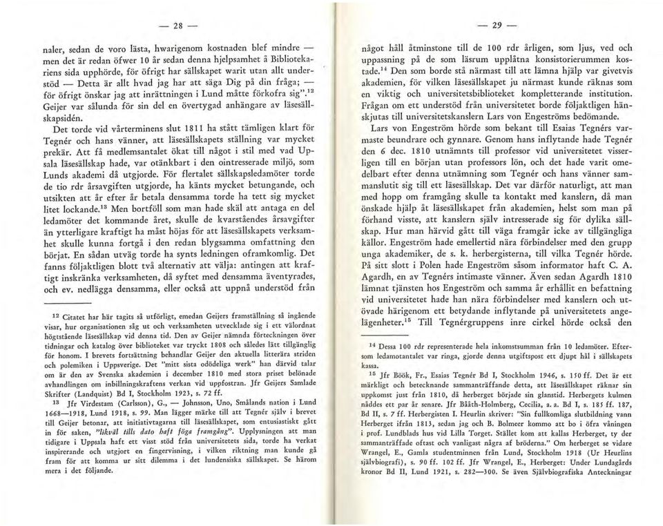 12 Geijer var sålunda för sin del en övertygad anhängare av läsesällskapsiden. Det torde vid vårterminens slut 1811 ha stått tämligen klart för Tegner och hans.