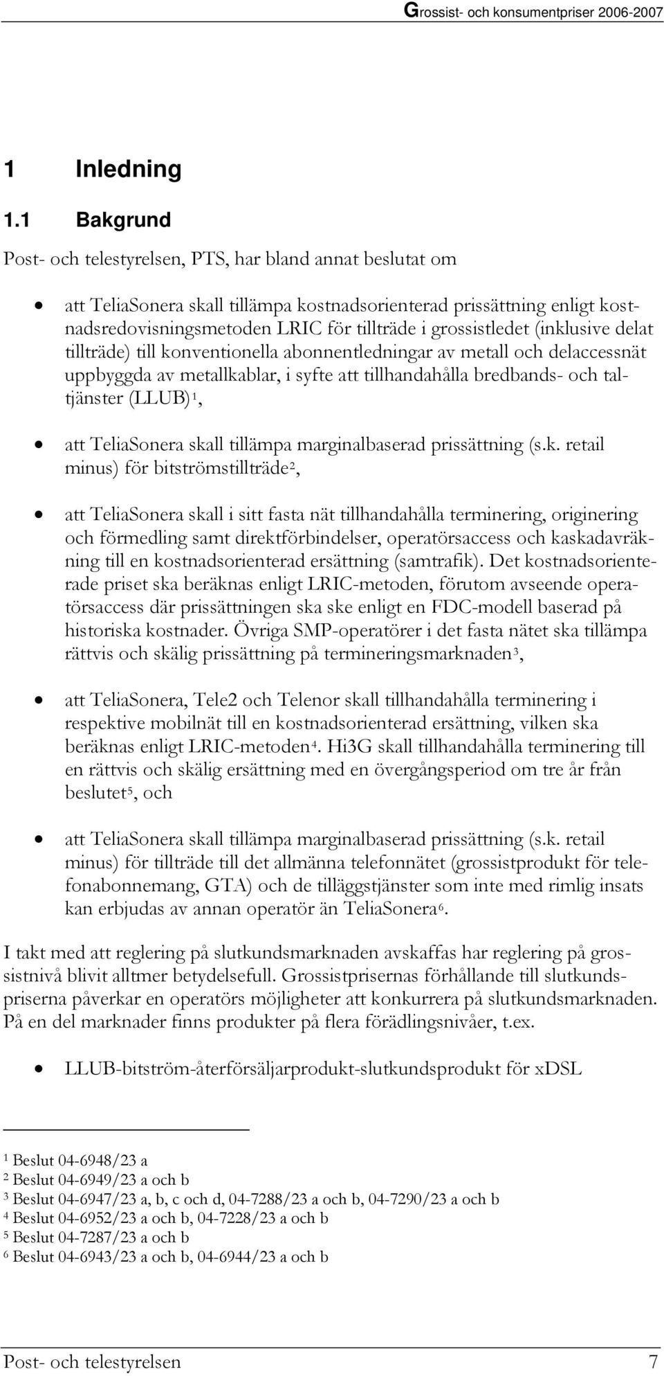 grossistledet (inklusive delat tillträde) till konventionella abonnentledningar av metall och delaccessnät uppbyggda av metallkablar, i syfte att tillhandahålla bredbands- och taltjänster (LLUB) 1,